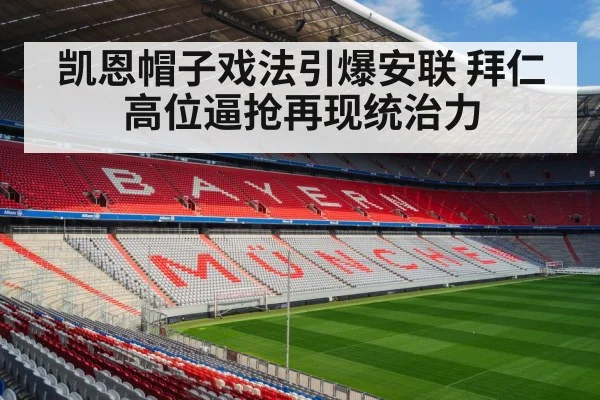 凯恩帽子戏法引爆安联 拜仁高位逼抢再现统治力